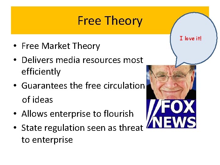 Free Theory • Free Market Theory • Delivers media resources most efficiently • Guarantees