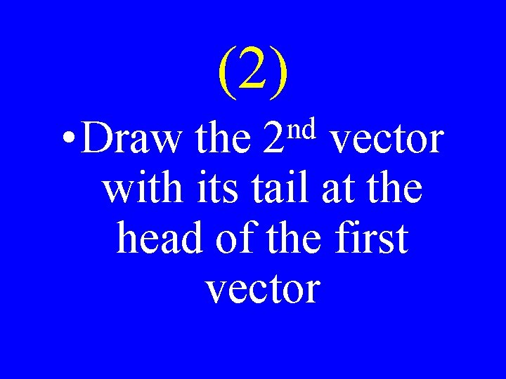 (2) • Draw the vector with its tail at the head of the first