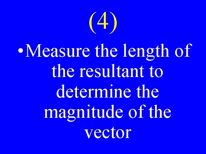 (4) • Measure the length of the resultant to determine the magnitude of the