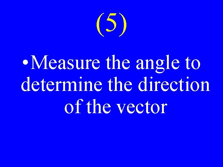 (5) • Measure the angle to determine the direction of the vector 