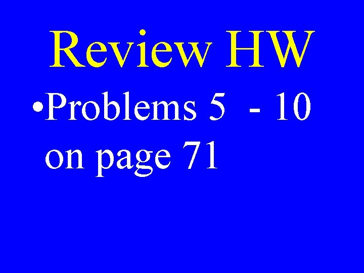 Review HW • Problems 5 - 10 on page 71 