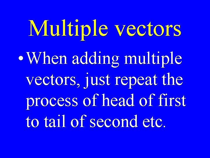 Multiple vectors • When adding multiple vectors, just repeat the process of head of