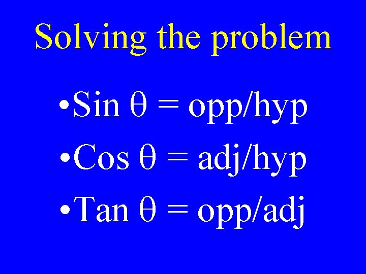 Solving the problem • Sin q = opp/hyp • Cos q = adj/hyp •