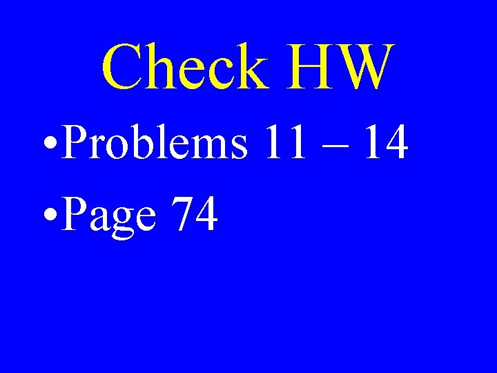 Check HW • Problems 11 – 14 • Page 74 