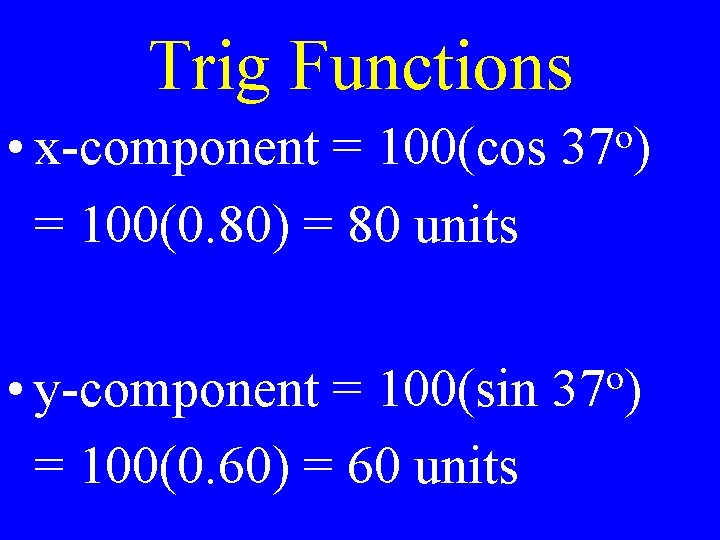 Trig Functions • x-component = 100(cos = 100(0. 80) = 80 units o 37