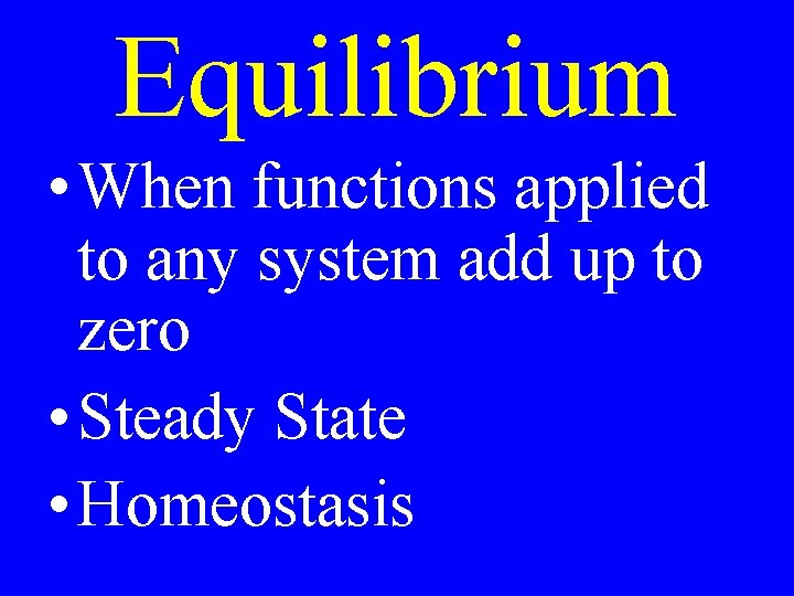 Equilibrium • When functions applied to any system add up to zero • Steady