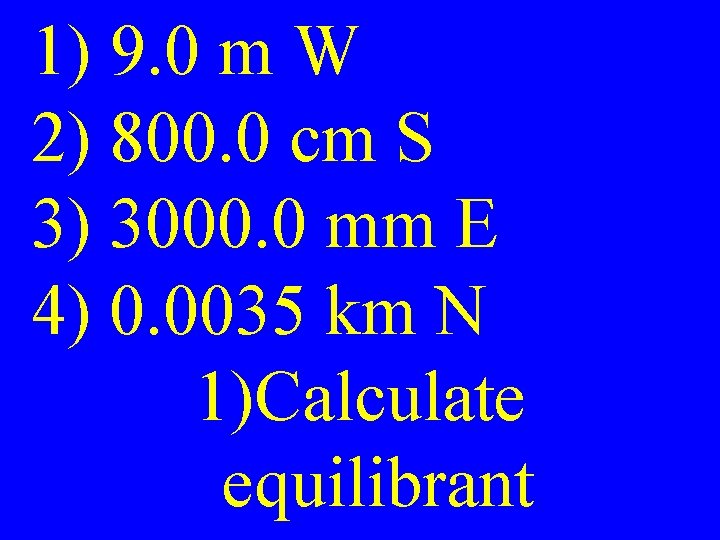 1) 9. 0 m W 2) 800. 0 cm S 3) 3000. 0 mm