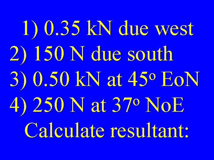 1) 0. 35 k. N due west 2) 150 N due south o 3)