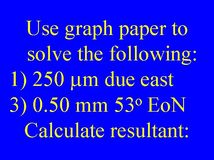 Use graph paper to solve the following: 1) 250 mm due east o 3)