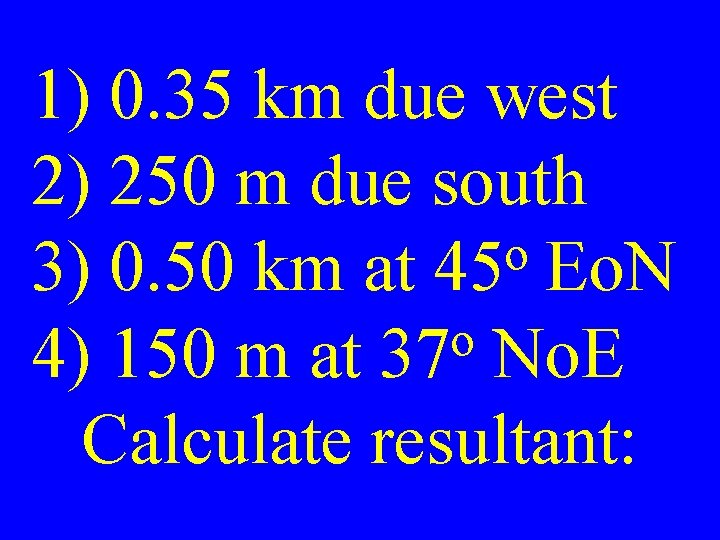 1) 0. 35 km due west 2) 250 m due south o 3) 0.