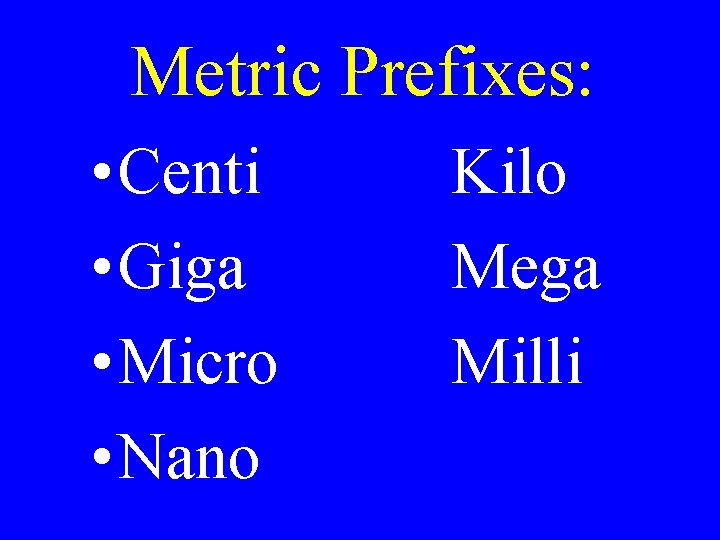 Metric Prefixes: • Centi • Giga • Micro • Nano Kilo Mega Milli 