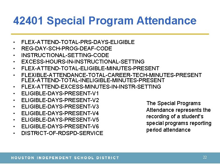 42401 Special Program Attendance • • • • FLEX-ATTEND-TOTAL-PRS-DAYS-ELIGIBLE REG-DAY-SCH-PROG-DEAF-CODE INSTRUCTIONAL-SETTING-CODE EXCESS-HOURS-IN-INSTRUCTIONAL-SETTING FLEX-ATTEND-TOTAL-ELIGIBLE-MINUTES-PRESENT FLEXIBLE-ATTENDANCE-TOTAL-CAREER-TECH-MINUTES-PRESENT