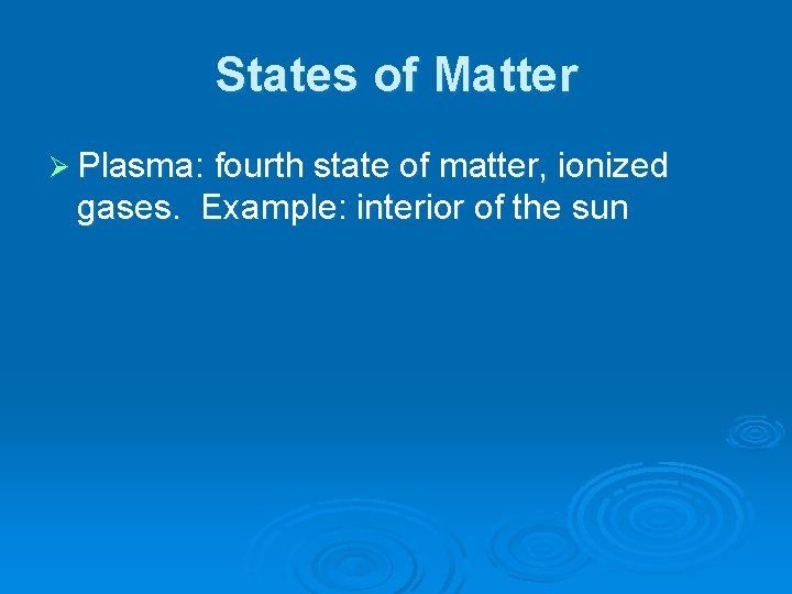 States of Matter Ø Plasma: fourth state of matter, ionized gases. Example: interior of States of Matter Ø Plasma: fourth state of matter, ionized gases. Example: interior of