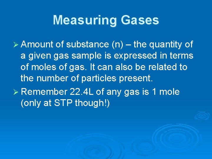 Measuring Gases Ø Amount of substance (n) – the quantity of a given gas Measuring Gases Ø Amount of substance (n) – the quantity of a given gas