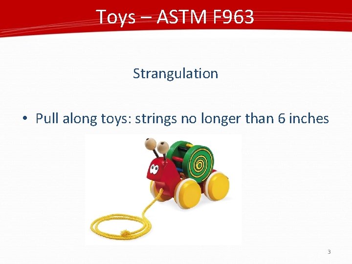 Toys – ASTM F 963 Strangulation • Pull along toys: strings no longer than