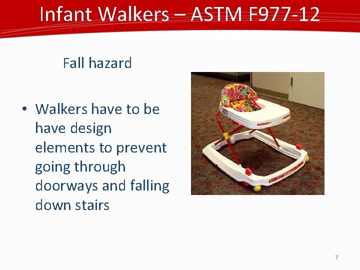 Infant Walkers – ASTM F 977 -12 Fall hazard • Walkers have to be