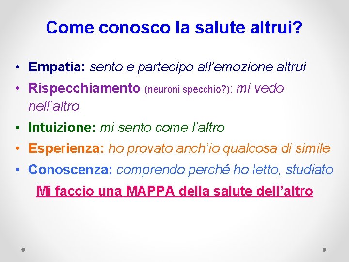 Come conosco la salute altrui? • Empatia: sento e partecipo all’emozione altrui • Rispecchiamento