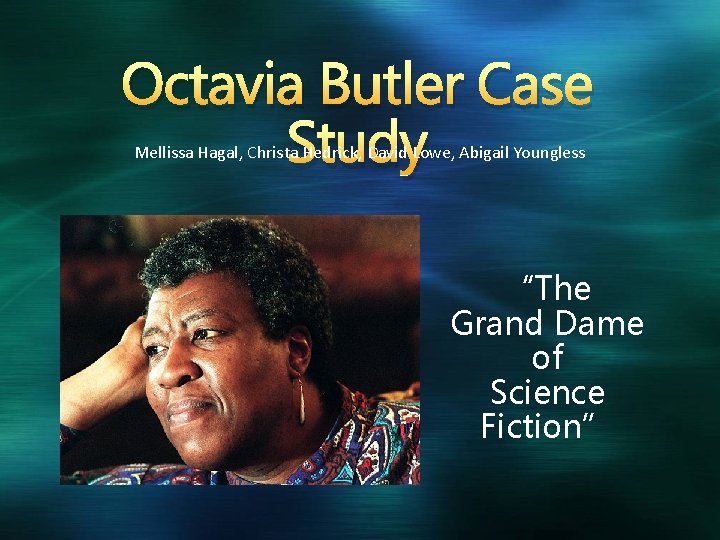 Octavia Butler Case Study Mellissa Hagal, Christa Hedrick, David Lowe, Abigail Youngless “The Grand
