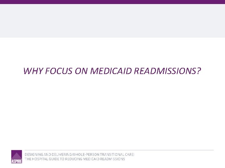 WHY FOCUS ON MEDICAID READMISSIONS? 