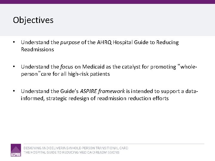 Objectives • Understand the purpose of the AHRQ Hospital Guide to Reducing Readmissions •