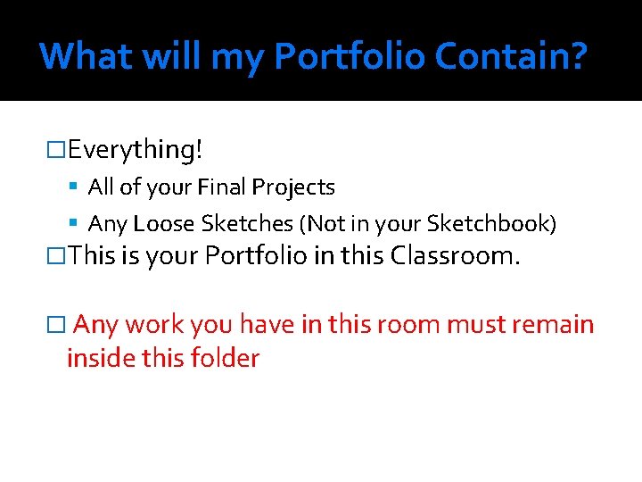 What will my Portfolio Contain? �Everything! All of your Final Projects Any Loose Sketches What will my Portfolio Contain? �Everything! All of your Final Projects Any Loose Sketches