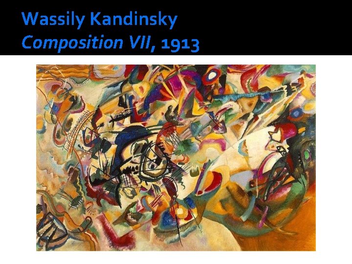 Wassily Kandinsky Composition VII, 1913 Wassily Kandinsky Composition VII, 1913