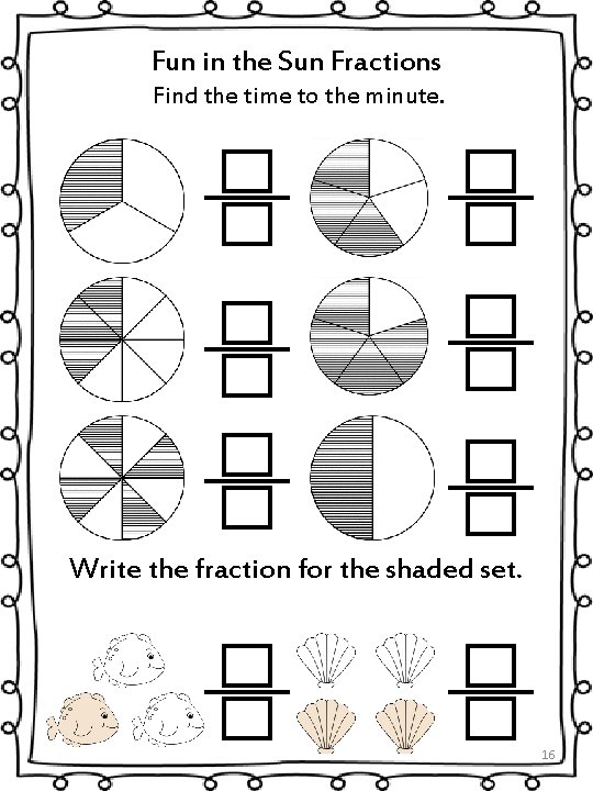 Fun in the Sun Fractions Find the time to the minute. Write the fraction