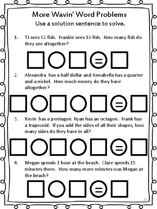 More Wavin’ Word Problems Use a solution sentence to solve. 1. TJ sees 62
