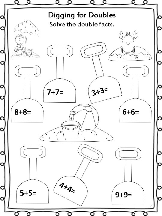 Digging for Doubles Solve the double facts. 3+3= 7+7= 8+8= 5+5= 6+6= 4+4 =