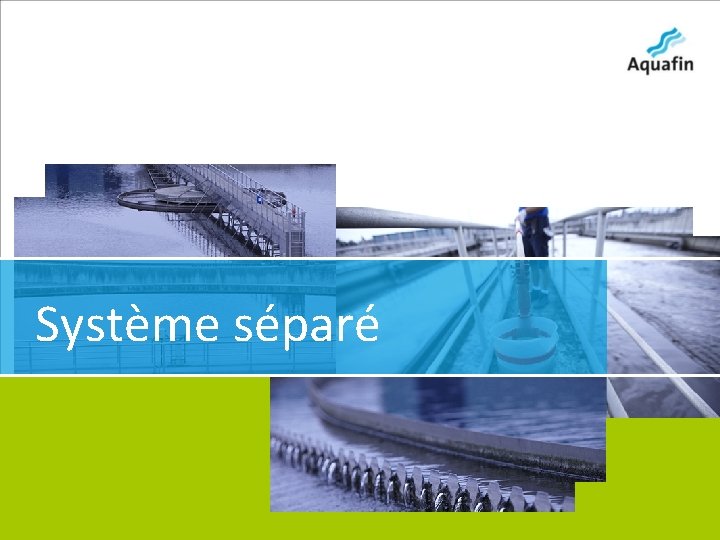 Système séparé 15 -12 -2010 • Aquafin partner for all wastewater projects 12 
