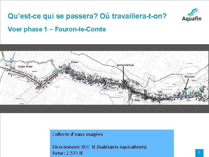 Qu’est-ce qui se passera? Où travaillera-t-on? Voer phase 1 – Fouron-le-Comte Collecte d’eaux usagées