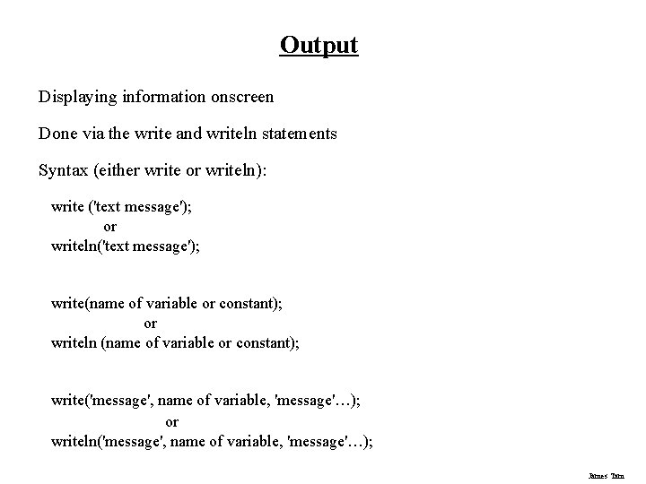 Output Displaying information onscreen Done via the write and writeln statements Syntax (either write