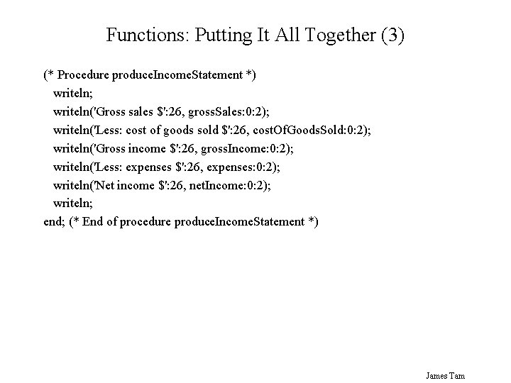 Functions: Putting It All Together (3) (* Procedure produce. Income. Statement *) writeln; writeln('Gross