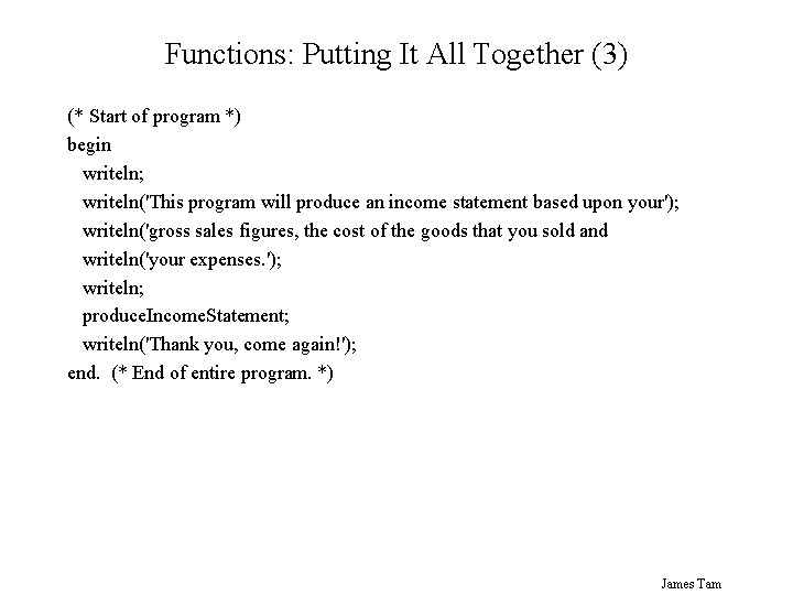 Functions: Putting It All Together (3) (* Start of program *) begin writeln; writeln('This