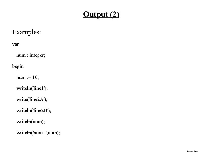 Output (2) Examples: var num : integer; begin num : = 10; writeln('line 1');