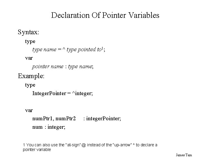 Declaration Of Pointer Variables Syntax: type name = ^ type pointed to 1; var