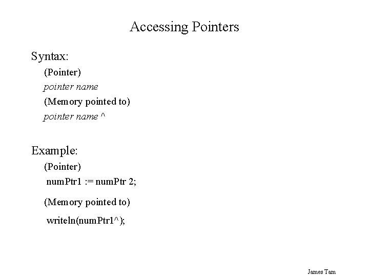 Accessing Pointers Syntax: (Pointer) pointer name (Memory pointed to) pointer name ^ Example: (Pointer)