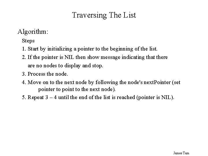 Traversing The List Algorithm: Steps 1. Start by initializing a pointer to the beginning