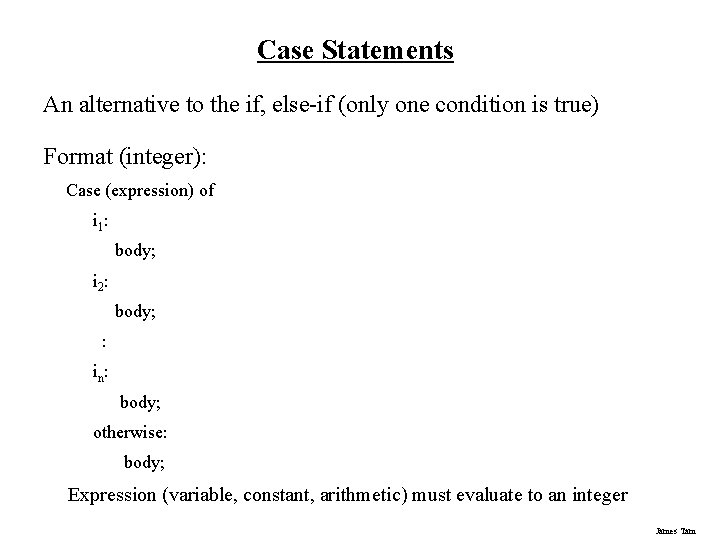 Case Statements An alternative to the if, else-if (only one condition is true) Format