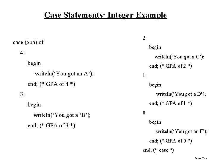 Case Statements: Integer Example case (gpa) of 2: begin 4: writeln(‘You got a C’);