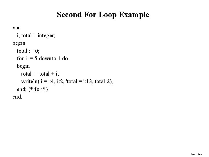 Second For Loop Example var i, total : integer; begin total : = 0;
