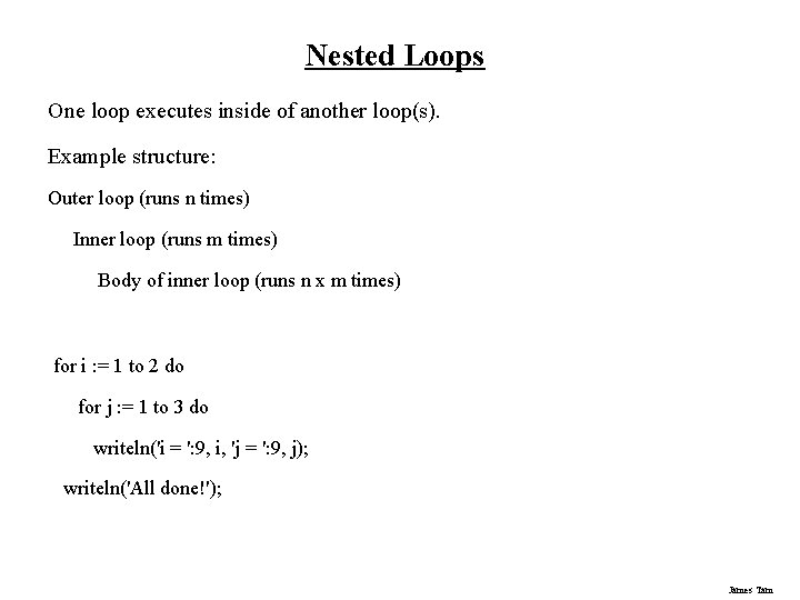 Nested Loops One loop executes inside of another loop(s). Example structure: Outer loop (runs