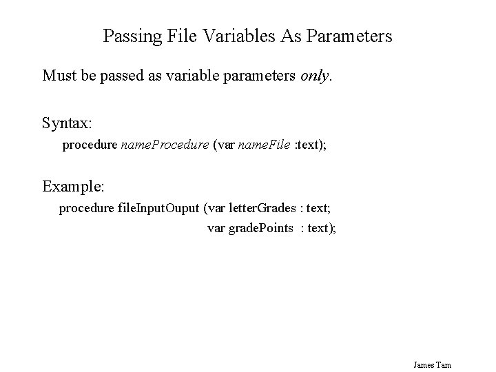 Passing File Variables As Parameters Must be passed as variable parameters only. Syntax: procedure