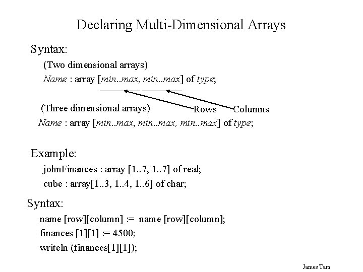 Declaring Multi-Dimensional Arrays Syntax: (Two dimensional arrays) Name : array [min. . max, min.