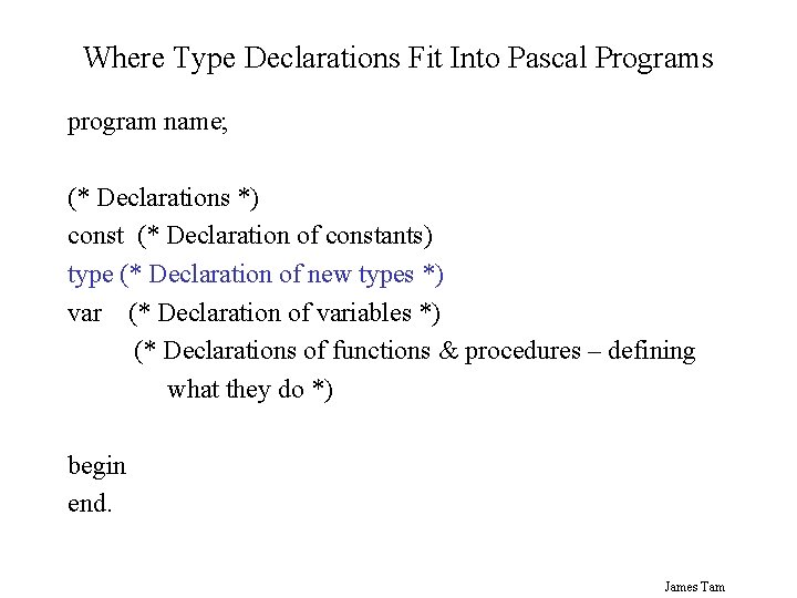 Where Type Declarations Fit Into Pascal Programs program name; (* Declarations *) const (*