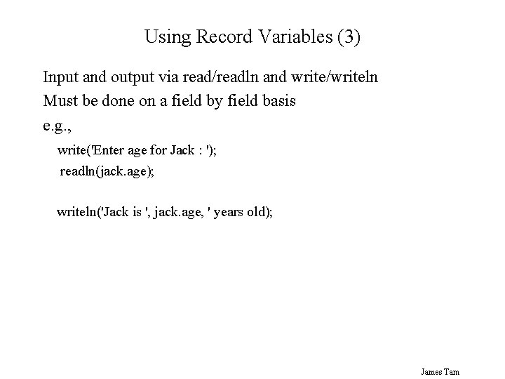 Using Record Variables (3) Input and output via read/readln and write/writeln Must be done