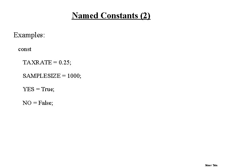 Named Constants (2) Examples: const TAXRATE = 0. 25; SAMPLESIZE = 1000; YES =