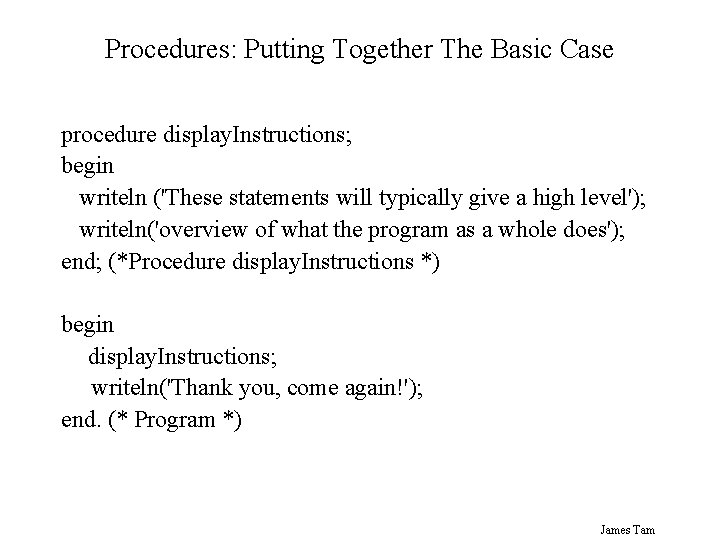 Procedures: Putting Together The Basic Case procedure display. Instructions; begin writeln ('These statements will