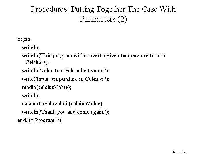 Procedures: Putting Together The Case With Parameters (2) begin writeln; writeln('This program will convert