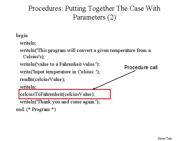 Procedures: Putting Together The Case With Parameters (2) begin writeln; writeln('This program will convert